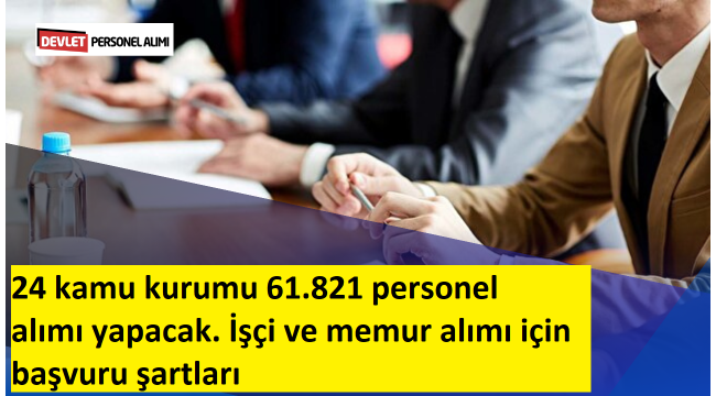 SON DAKİKA PERSONEL ALIMI İLANLARI: 24 kurum duyurdu: Toplam 61 bin 821 işçi ve memur alımı yapılacak 